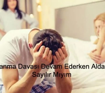 Boşanma devam ederken aldatma sayılır mı