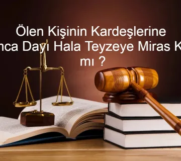 Ölen kişinin kardeşlerine amca halı dayı teyzeye miras kalır mı